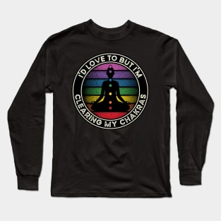 I'd Love to But I'm Clearing My Chakras Energy Long Sleeve T-Shirt